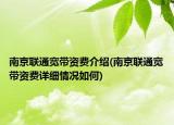 南京联通宽带资费介绍(南京联通宽带资费详细情况如何)