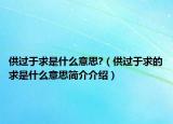 供过于求是什么意思?（供过于求的求是什么意思简介介绍）