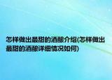 怎样做出最甜的酒酿介绍(怎样做出最甜的酒酿详细情况如何)