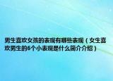 男生喜欢女孩的表现有哪些表现（女生喜欢男生的6个小表现是什么简介介绍）