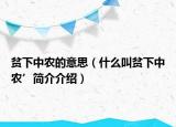 贫下中农的意思（什么叫贫下中农’简介介绍）