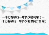 一千万存银行一年多少钱利息（一千万存银行一年多少利息简介介绍）