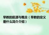 早教的起源与概念（早教的定义是什么简介介绍）