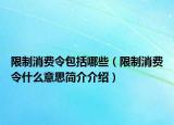 限制消费令包括哪些（限制消费令什么意思简介介绍）