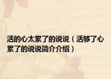 活的心太累了的说说（活够了心累了的说说简介介绍）