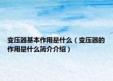 变压器基本作用是什么（变压器的作用是什么简介介绍）