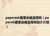 paperask查重会被盗用吗（paperok查重会被盗用吗简介介绍）