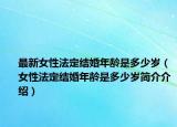最新女性法定结婚年龄是多少岁（女性法定结婚年龄是多少岁简介介绍）