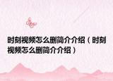 时刻视频怎么删简介介绍（时刻视频怎么删简介介绍）