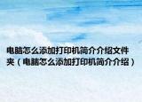 电脑怎么添加打印机简介介绍文件夹（电脑怎么添加打印机简介介绍）