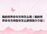 我的世界命令方块怎么用（我的世界命令方块指令怎么获得简介介绍）