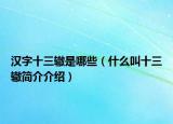 汉字十三辙是哪些（什么叫十三辙简介介绍）