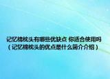 记忆棉枕头有哪些优缺点 你适合使用吗（记忆棉枕头的优点是什么简介介绍）