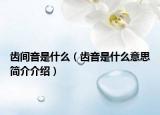 齿间音是什么（齿音是什么意思简介介绍）