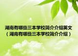 湖南有哪些三本学校简介介绍英文（湖南有哪些三本学校简介介绍）