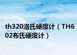 th320洛氏硬度计（TH602布氏硬度计）