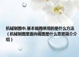 机械制图中,基本视图使用的是什么方法（机械制图里面向视图是什么意思简介介绍）