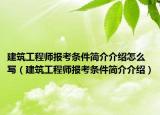 建筑工程师报考条件简介介绍怎么写（建筑工程师报考条件简介介绍）