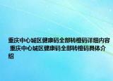重庆中心城区健康码全部转橙码详细内容 重庆中心城区健康码全部转橙码具体介绍
