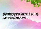 求积分就是求原函数吗（积分是求原函数吗简介介绍）