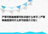 严寒对酷暑春暖对秋凉是什么季节（严寒酷暑是描写什么季节的简介介绍）