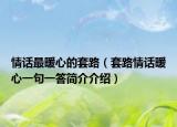 情话最暖心的套路（套路情话暖心一句一答简介介绍）