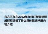 官方不存在2022年红绿灯新国标权威解释还说了什么具体情况详细内容介绍