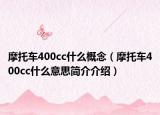 摩托车400cc什么概念（摩托车400cc什么意思简介介绍）