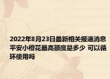 2022年8月23日最新相关报道消息 平安小橙花最高额度是多少 可以循环使用吗