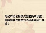 笔记本怎么刻录光盘的简单步骤（电脑刻录光盘的方法和步骤简介介绍）