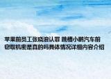 苹果前员工张晓浪认罪 跳槽小鹏汽车前窃取机密是真的吗具体情况详细内容介绍