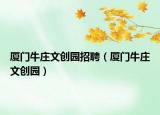 厦门牛庄文创园招聘（厦门牛庄文创园）