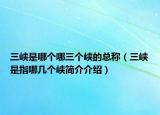 三峡是哪个哪三个峡的总称（三峡是指哪几个峡简介介绍）