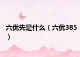 六优先是什么（六优385）