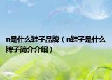 n是什么鞋子品牌（n鞋子是什么牌子简介介绍）