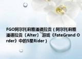 FGO阿尔托莉雅潘德拉贡（阿尔托莉雅潘德拉贡〔Alter〕 游戏《FateGrand Order》中的5星Rider）