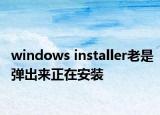 windows installer老是弹出来正在安装