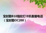 宝时勤B10指纹打卡机客服电话（宝时勤OC200）