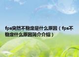 fps突然不稳定是什么原因（fps不稳定什么原因简介介绍）
