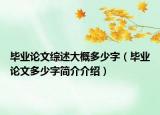 毕业论文综述大概多少字（毕业论文多少字简介介绍）