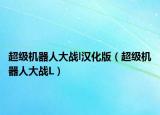 超级机器人大战l汉化版（超级机器人大战L）