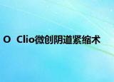 O  Clio微创阴道紧缩术