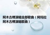 阿木古楞演唱全部歌曲（阿玛拉 阿木古楞演唱歌曲）