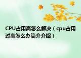 CPU占用高怎么解决（cpu占用过高怎么办简介介绍）