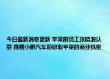 今日最新消息更新 苹果前员工张晓浪认罪 跳槽小鹏汽车前窃取苹果的商业机密