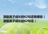 激励孩子成长的62句话有哪些（激励孩子成长的62句话）