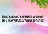 泡沫飞机怎么飞得更远怎么变的更远（泡沫飞机怎么飞得远简介介绍）