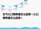 生气心口窝疼是怎么回事（心口窝疼是怎么回事）