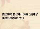 自己冲吧 自己冲什么梗（我冲了是什么梗简介介绍）