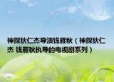 神探狄仁杰导演钱雁秋（神探狄仁杰 钱雁秋执导的电视剧系列）
